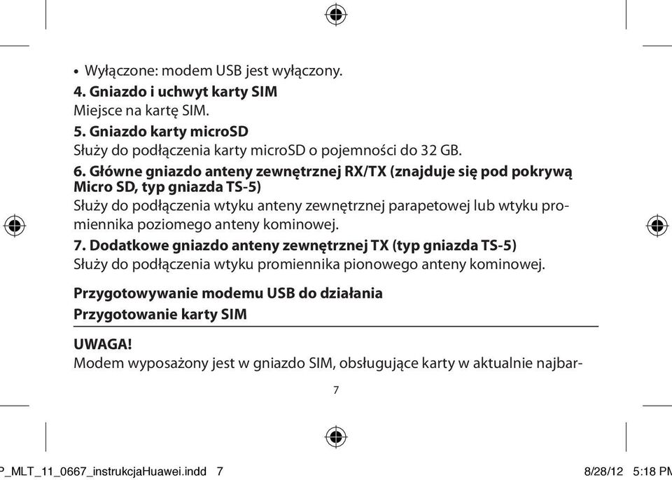 poziomego anteny kominowej. 7. Dodatkowe gniazdo anteny zewnętrznej TX (typ gniazda TS-5) Służy do podłączenia wtyku promiennika pionowego anteny kominowej.