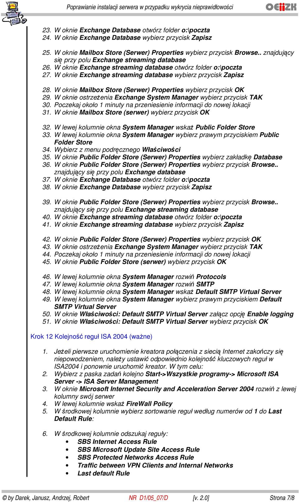 W oknie Mailbox Store (Serwer) Properties wybierz przycisk OK 29. W oknie ostrzeżenia Exchange System Manager wybierz przycisk TAK 30.