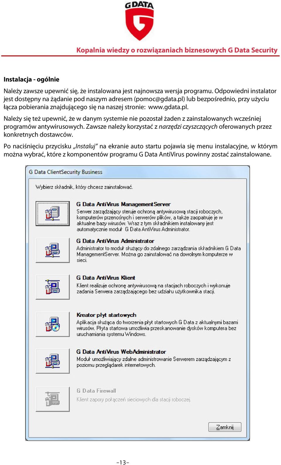 pl) lub bezpośrednio, przy użyciu łącza pobierania znajdującego się na naszej stronie: www.gdata.pl. Należy się też upewnić, że w danym systemie nie pozostał żaden z zainstalowanych wcześniej programów antywirusowych.