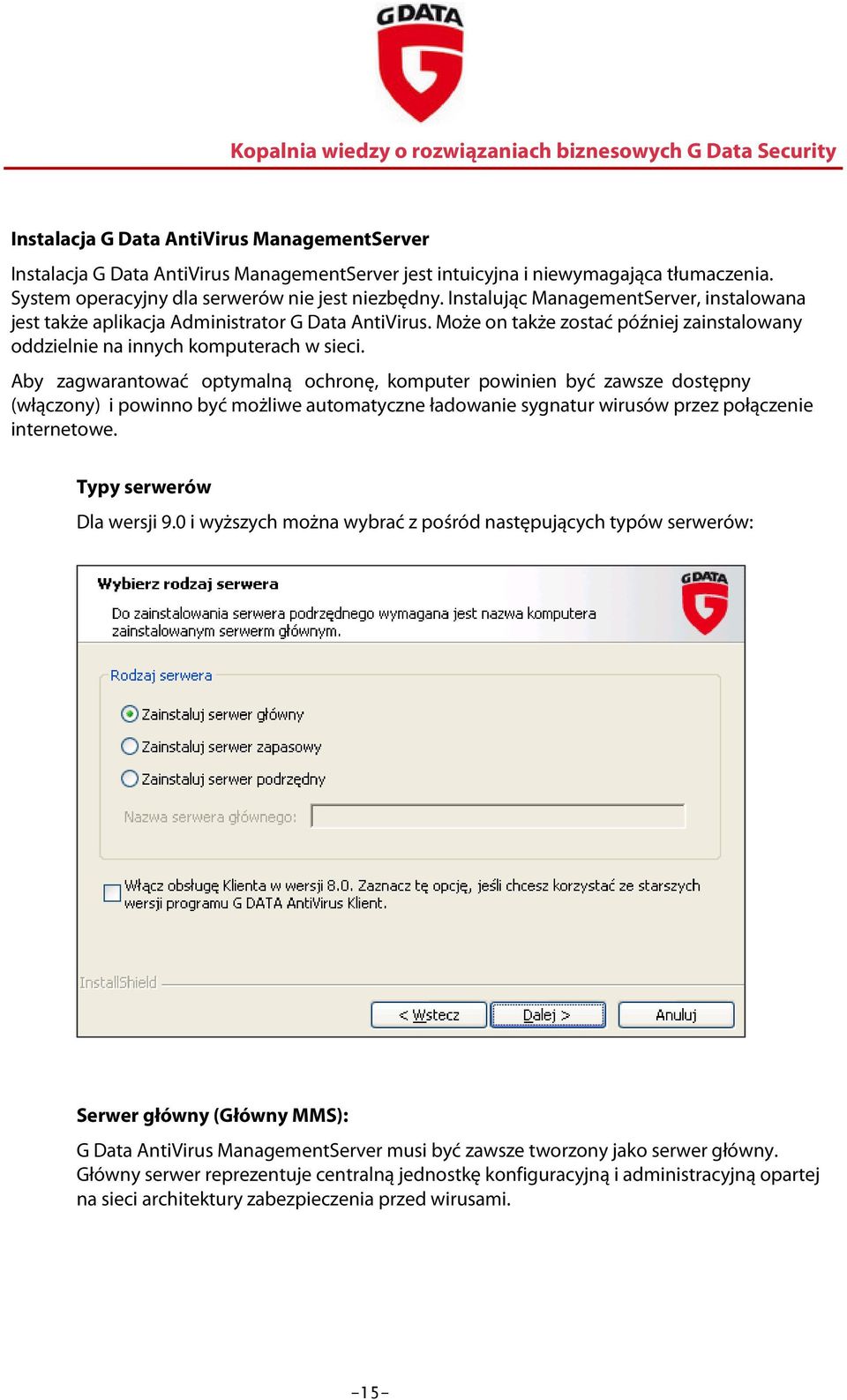 Aby zagwarantować optymalną ochronę, komputer powinien być zawsze dostępny (włączony) i powinno być możliwe automatyczne ładowanie sygnatur wirusów przez połączenie internetowe.