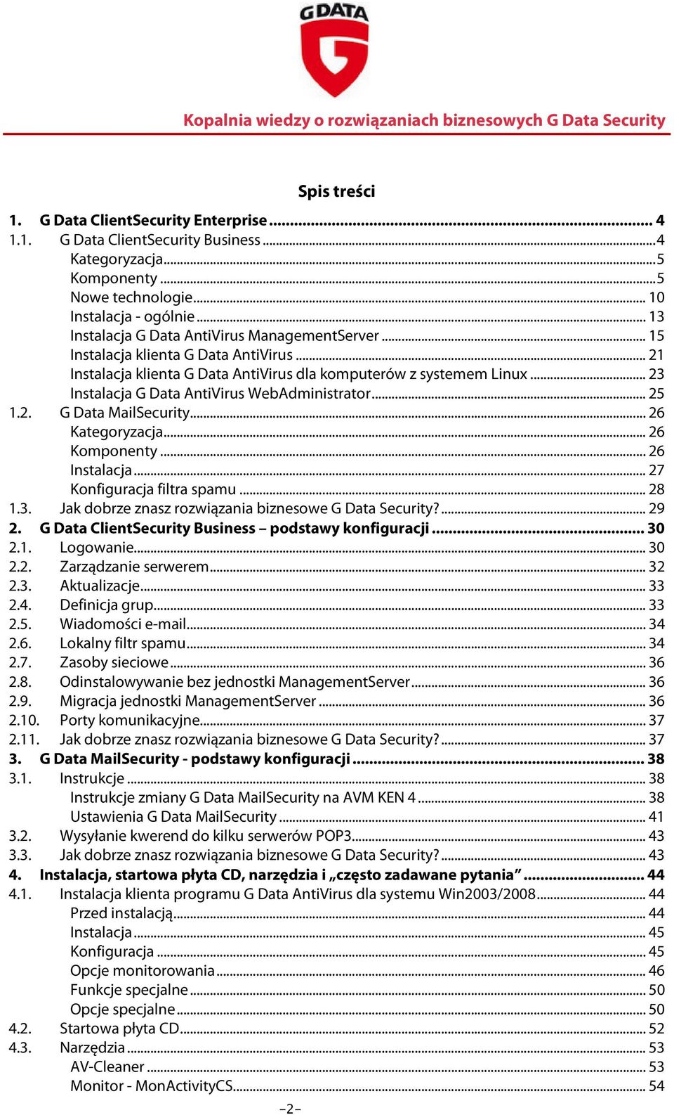 .. 23 Instalacja G Data AntiVirus WebAdministrator... 25 1.2. G Data MailSecurity... 26 Kategoryzacja... 26 Komponenty... 26 Instalacja... 27 Konfiguracja filtra spamu... 28 1.3. Jak dobrze znasz rozwiązania biznesowe G Data Security?