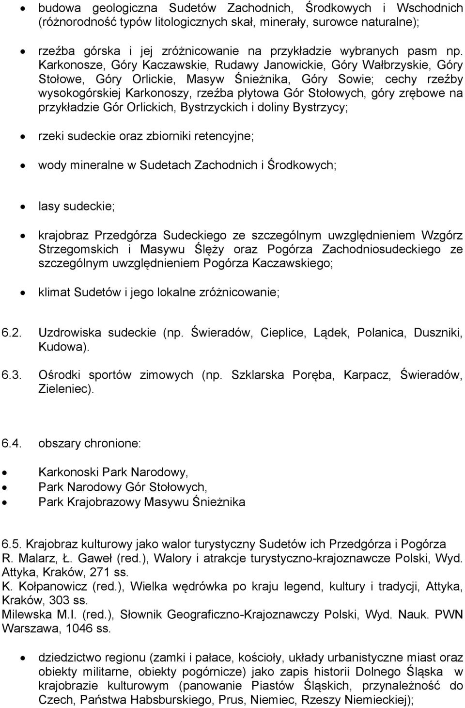 góry zrębowe na przykładzie Gór Orlickich, Bystrzyckich i doliny Bystrzycy; rzeki sudeckie oraz zbiorniki retencyjne; wody mineralne w Sudetach Zachodnich i Środkowych; lasy sudeckie; krajobraz