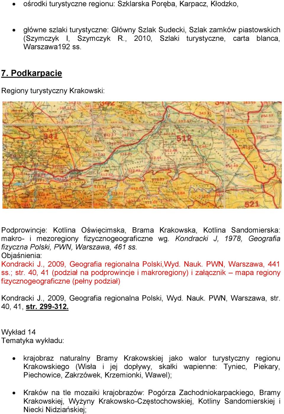 Podkarpacie Regiony turystyczny Krakowski: Podprowincje: Kotlina Oświęcimska, Brama Krakowska, Kotlina Sandomierska: makro- i mezoregiony fizycznogeograficzne wg.