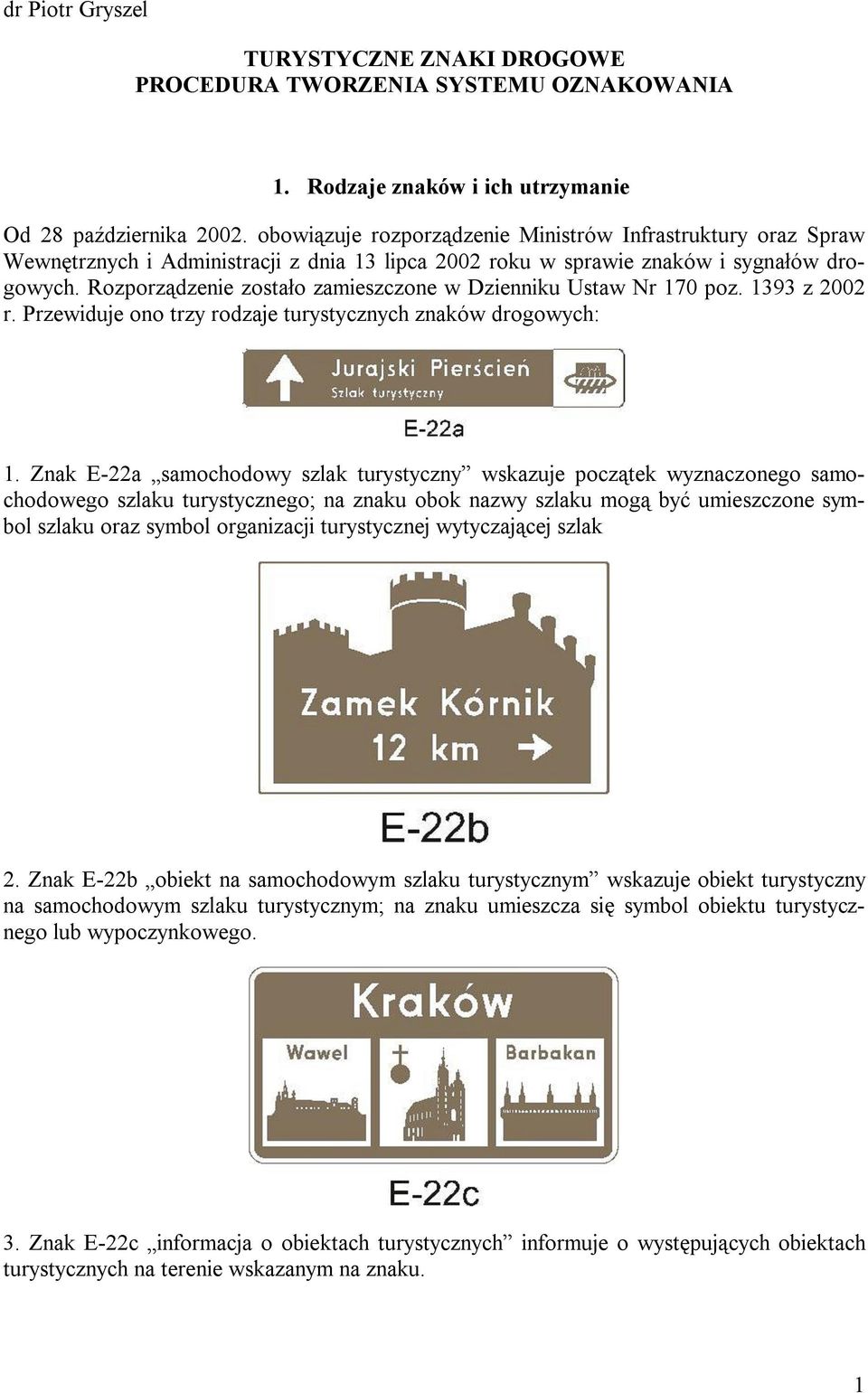 Rozporządzenie zostało zamieszczone w Dzienniku Ustaw Nr 170 poz. 1393 z 2002 r. Przewiduje ono trzy rodzaje turystycznych znaków drogowych: 1.