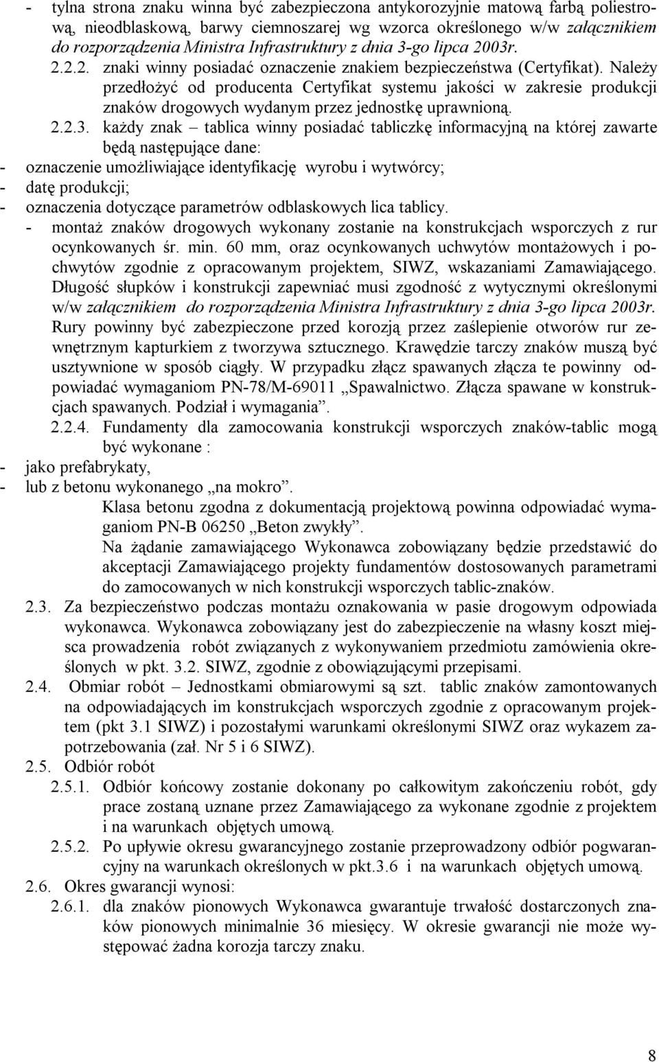 Należy przedłożyć od producenta Certyfikat systemu jakości w zakresie produkcji znaków drogowych wydanym przez jednostkę uprawnioną. 2.2.3.