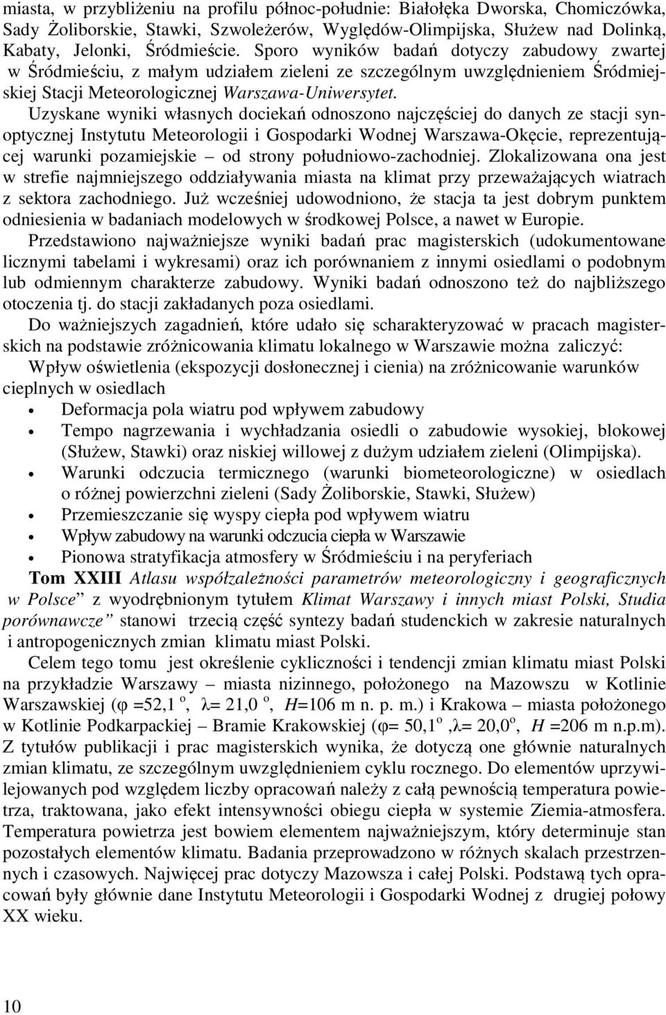 Uzyskane wyniki własnych dociekań odnoszono najczęściej do danych ze stacji synoptycznej Instytutu Meteorologii i Gospodarki Wodnej Warszawa-Okęcie, reprezentującej warunki pozamiejskie od strony