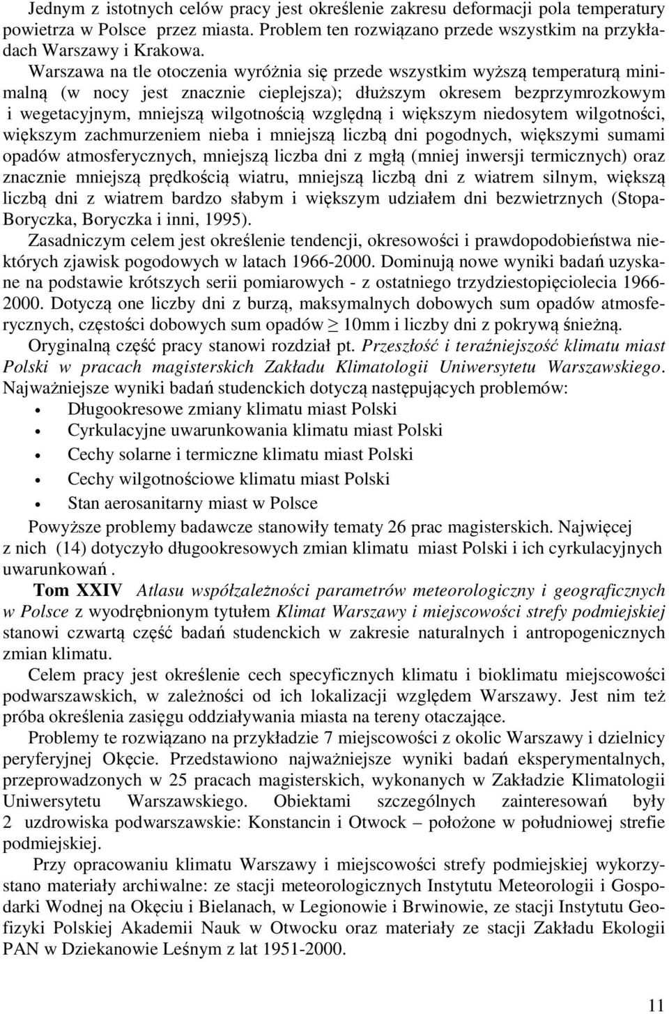 względną i większym niedosytem wilgotności, większym zachmurzeniem nieba i mniejszą liczbą dni pogodnych, większymi sumami opadów atmosferycznych, mniejszą liczba dni z mgłą (mniej inwersji