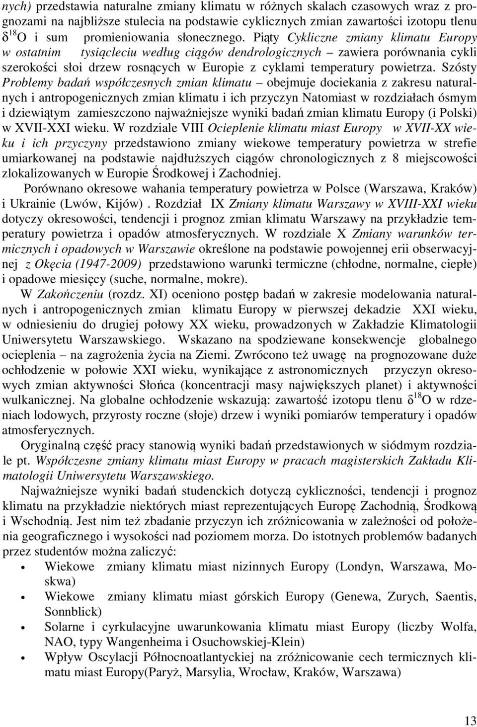 Piąty Cykliczne zmiany klimatu Europy w ostatnim tysiącleciu według ciągów dendrologicznych zawiera porównania cykli szerokości słoi drzew rosnących w Europie z cyklami temperatury powietrza.