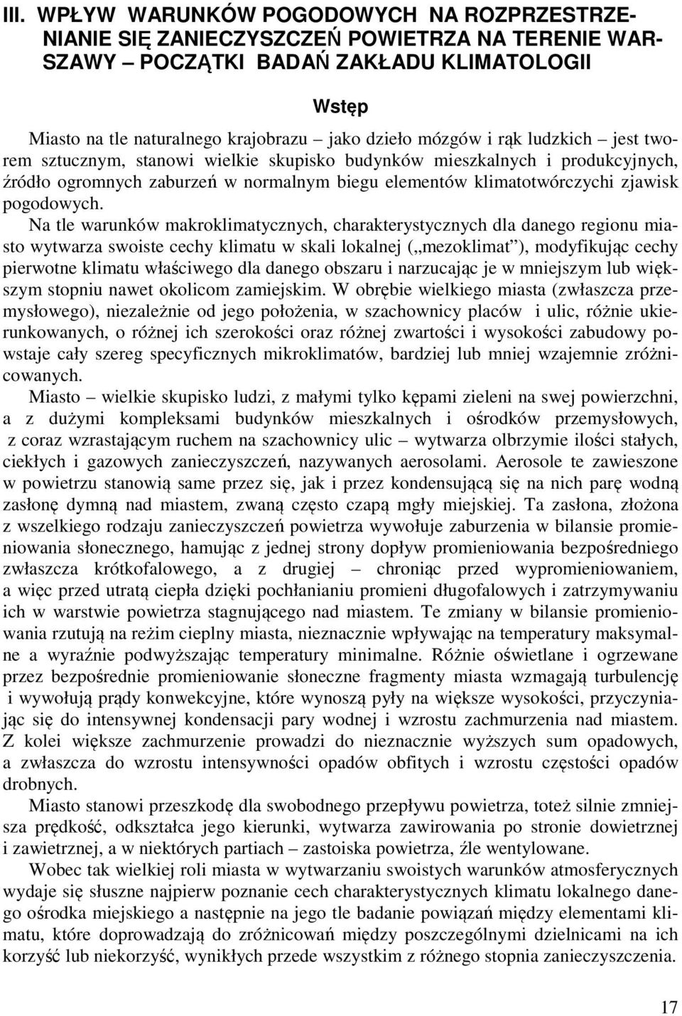 Na tle warunków makroklimatycznych, charakterystycznych dla danego regionu miasto wytwarza swoiste cechy klimatu w skali lokalnej ( mezoklimat ), modyfikując cechy pierwotne klimatu właściwego dla