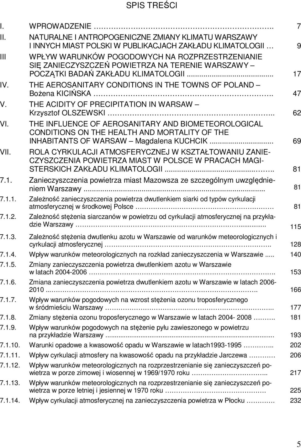 TERENIE WARSZAWY POCZĄTKI BADAŃ ZAKŁADU KLIMATOLOGII... 17 IV. THE AEROSANITARY CONDITIONS IN THE TOWNS OF POLAND Bożena KICIŃSKA. 47 V. THE ACIDITY OF PRECIPITATION IN WARSAW Krzysztof OLSZEWSKI.