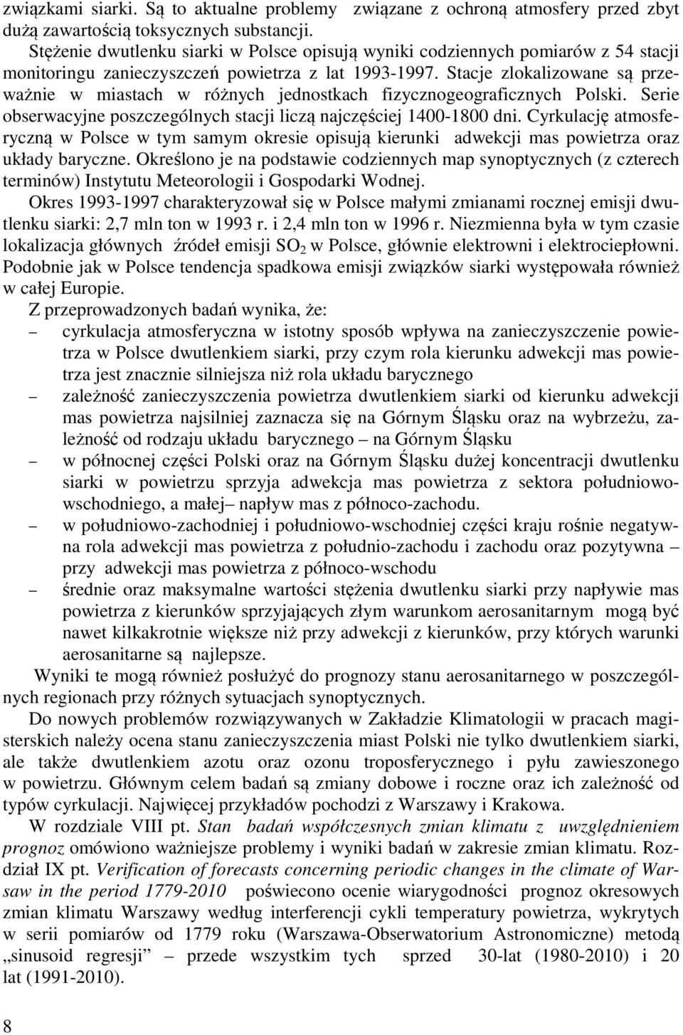 Stacje zlokalizowane są przeważnie w miastach w różnych jednostkach fizycznogeograficznych Polski. Serie obserwacyjne poszczególnych stacji liczą najczęściej 1400-1800 dni.