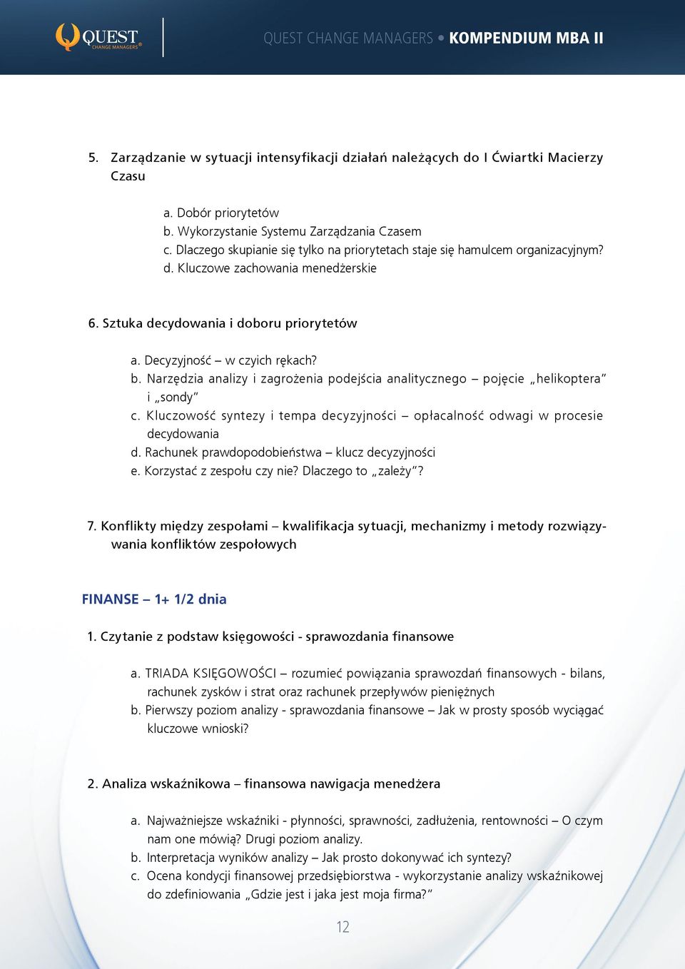 Narzędzia analizy i zagrożenia podejścia analitycznego pojęcie helikoptera i sondy c. Kluczowość syntezy i tempa decyzyjności opłacalność odwagi w procesie decydowania d.