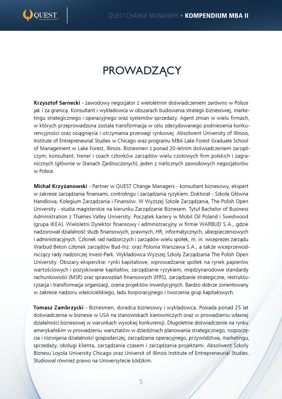 Agent zmian w wielu firmach, w których przeprowadzona została transformacja w celu zdecydowanego podniesienia konkurencyjności oraz osiągnięcia i utrzymania przewagi rynkowej.