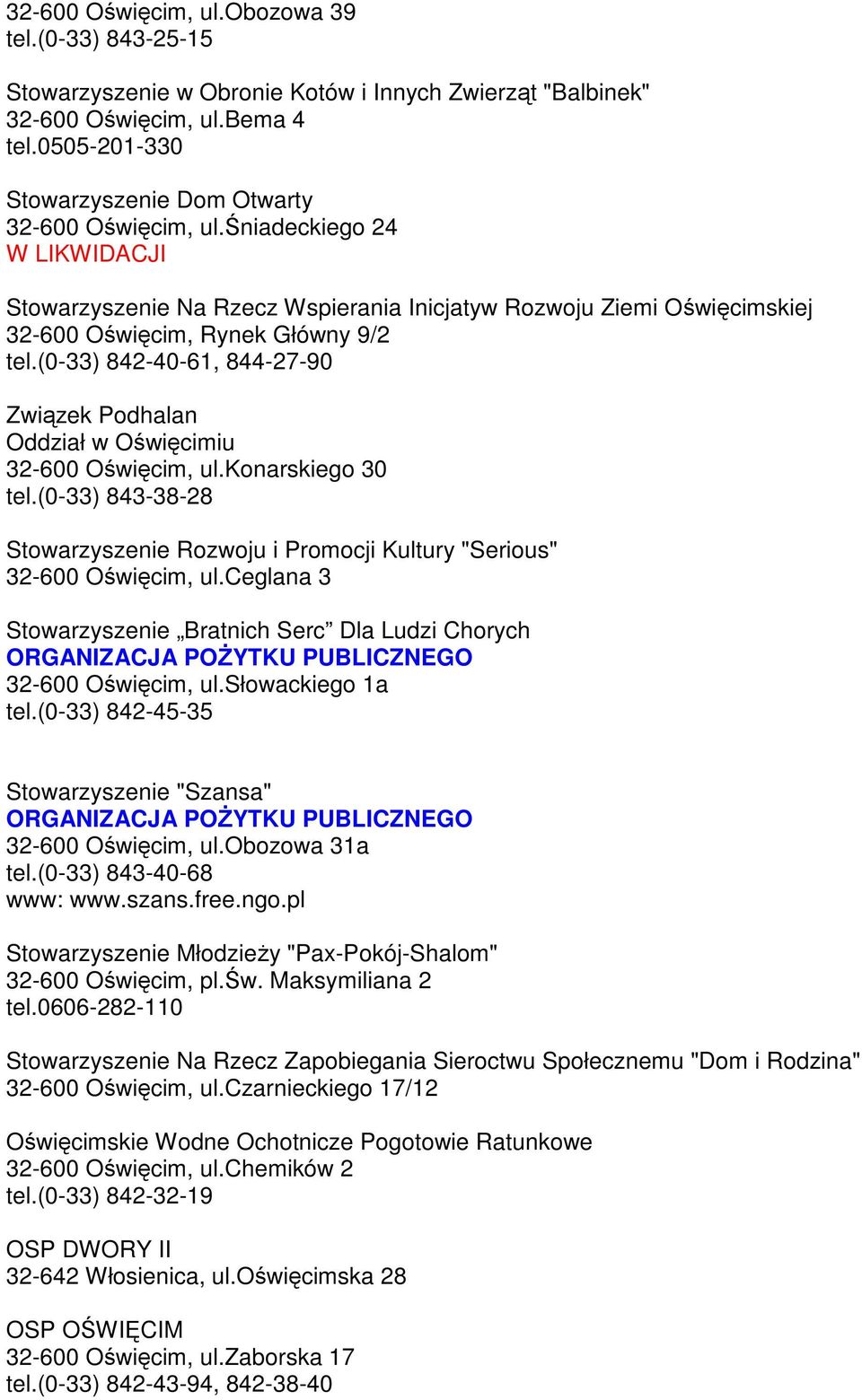 (0-33) 842-40-61, 844-27-90 Związek Podhalan Oddział w Oświęcimiu 32-600 Oświęcim, ul.konarskiego 30 tel.(0-33) 843-38-28 Stowarzyszenie Rozwoju i Promocji Kultury "Serious" 32-600 Oświęcim, ul.