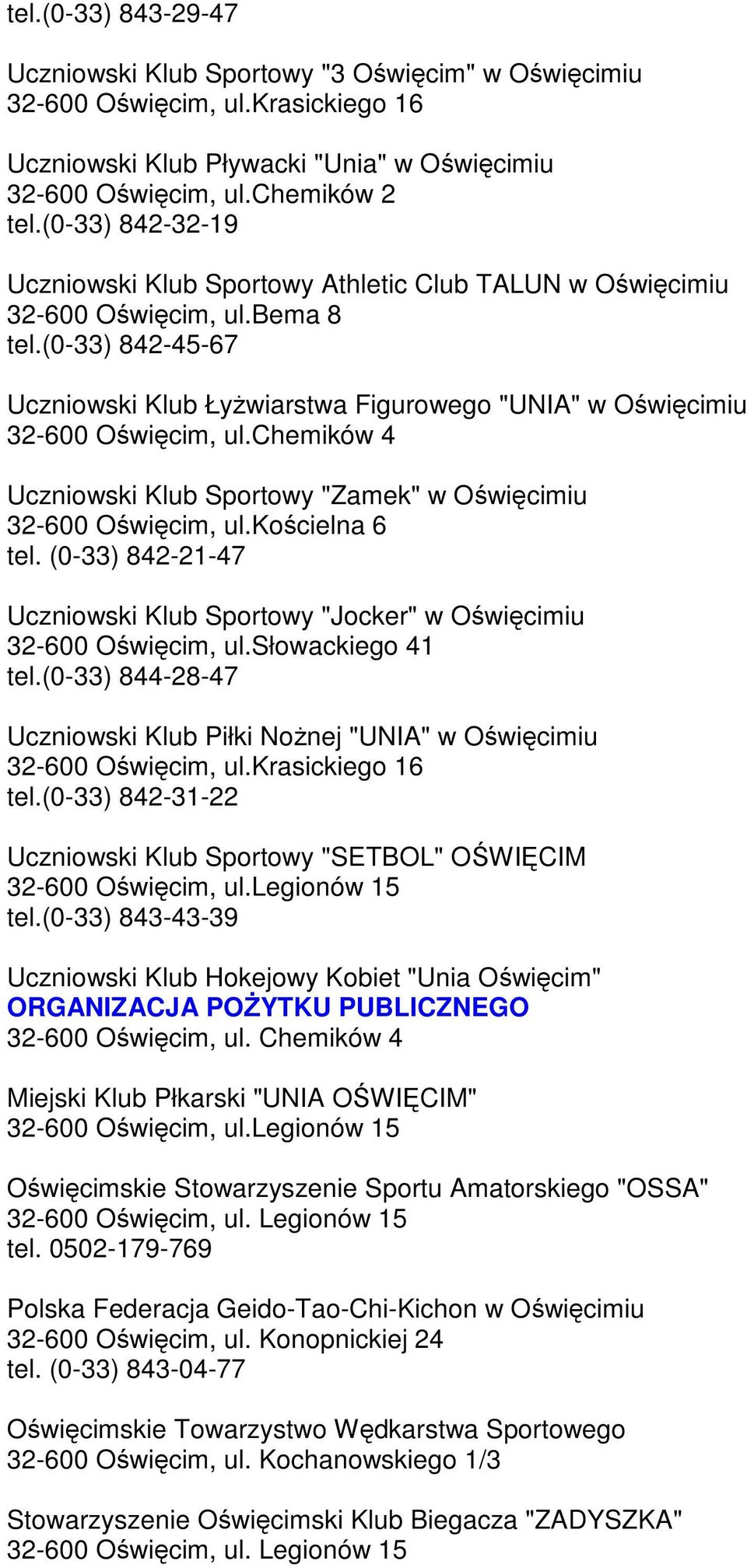 (0-33) 842-45-67 Uczniowski Klub ŁyŜwiarstwa Figurowego "UNIA" w Oświęcimiu 32-600 Oświęcim, ul.chemików 4 Uczniowski Klub Sportowy "Zamek" w Oświęcimiu 32-600 Oświęcim, ul.kościelna 6 tel.