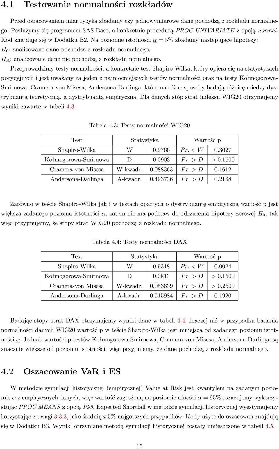 Na poziomie istotności α = 5% zbadamy następujące hipotezy: H 0 : analizowane dane pochodzą z rozkładu normalnego, H A : analizowane dane nie pochodzą z rozkładu normalnego.