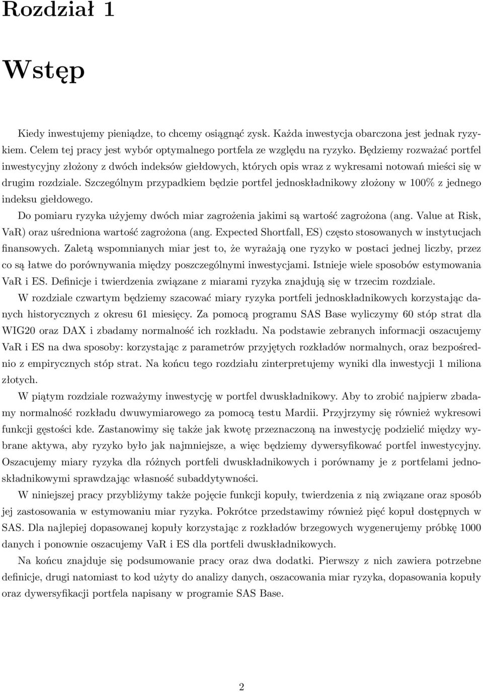 Szczególnym przypadkiem będzie portfel jednoskładnikowy złożony w 100% z jednego indeksu giełdowego. Do pomiaru ryzyka użyjemy dwóch miar zagrożenia jakimi są wartość zagrożona (ang.