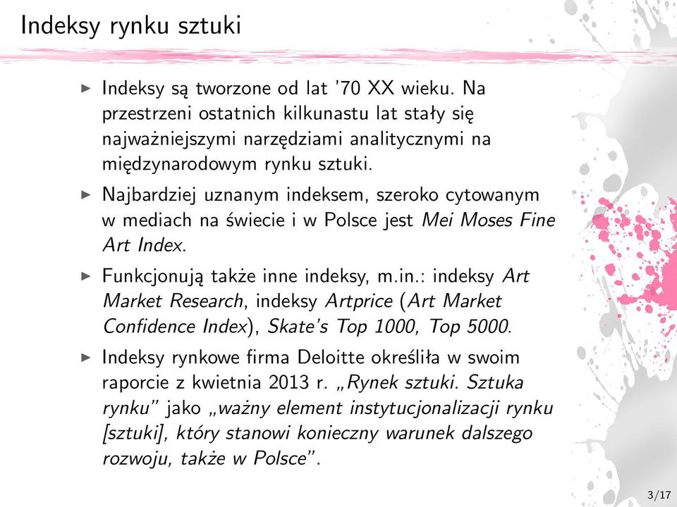 Najbardziej uznanym indeksem, szeroko cytowanym w mediach na świecie i w Polsce jest Mei Moses Fine Art Index. Funkcjonują także inne indeksy, m.in.: indeksy Art Market Research, indeksy Artprice (Art Market Confidence Index), Skate s Top 1000, Top 5000.