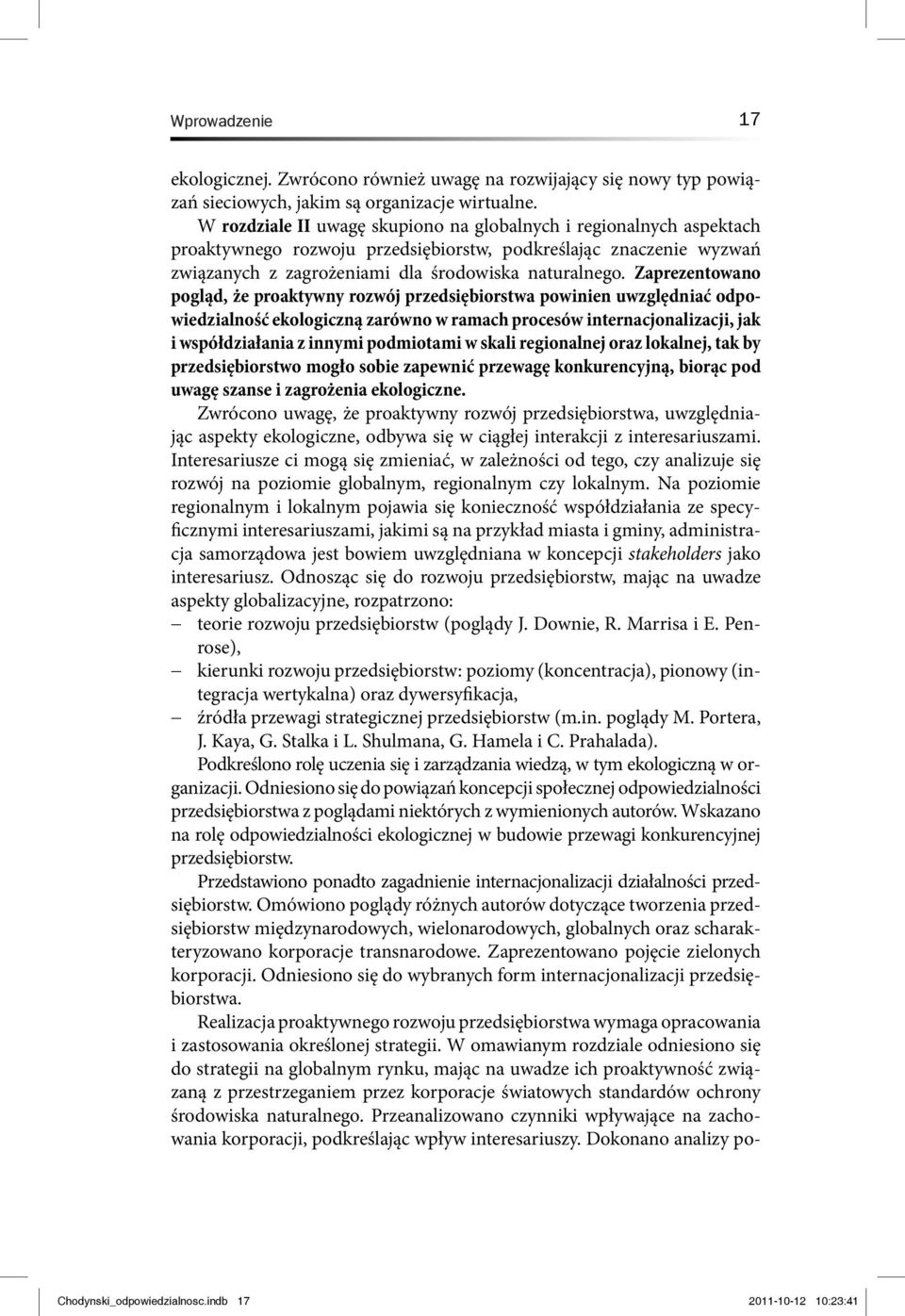 Zaprezentowano pogląd, że proaktywny rozwój przedsiębiorstwa powinien uwzględniać odpowiedzialność ekologiczną zarówno w ramach procesów internacjonalizacji, jak i współdziałania z innymi podmiotami