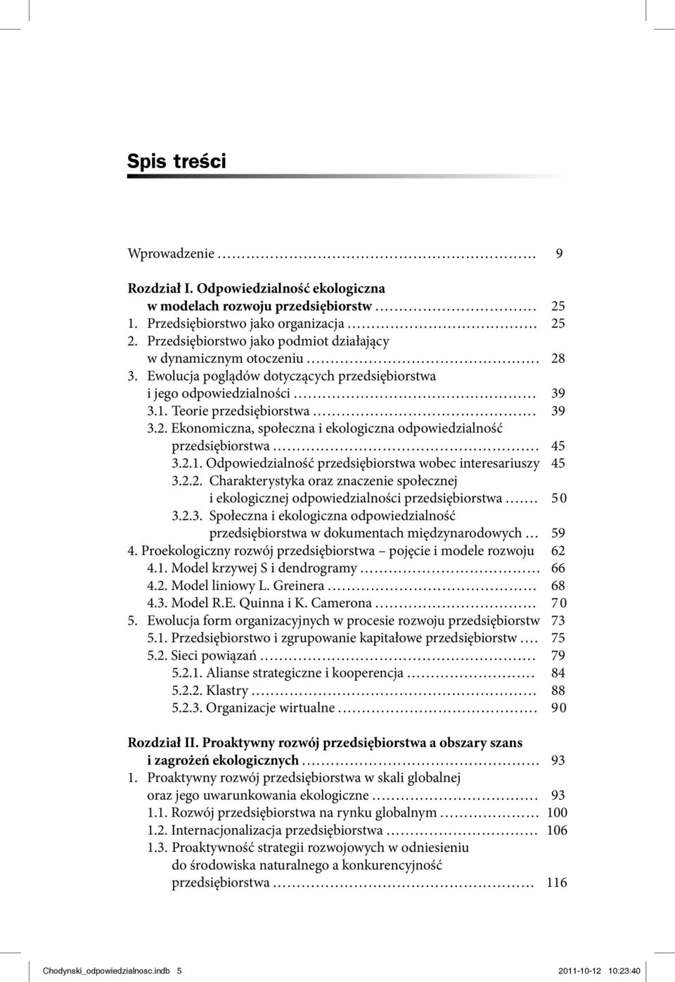 .. 45 3.2.1. Odpowiedzialność przedsiębiorstwa wobec interesariuszy 45 3.2.2. Charakterystyka oraz znaczenie społecznej i ekologicznej odpowiedzialności przedsiębiorstwa... 50 3.2.3. Społeczna i ekologiczna odpowiedzialność przedsiębiorstwa w dokumentach międzynarodowych.