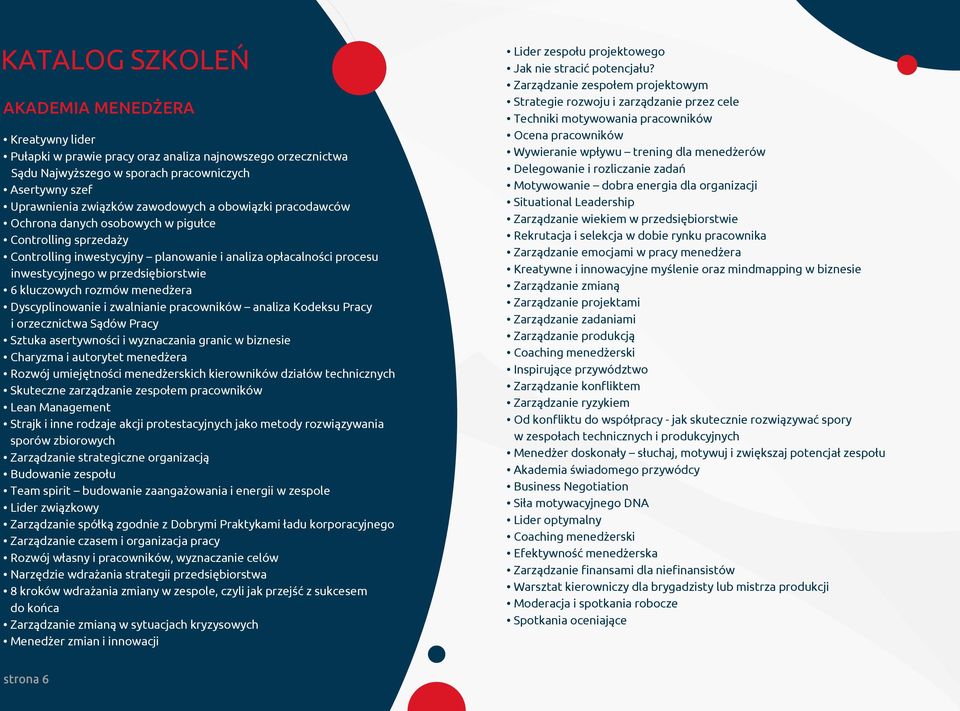 rozmów menedżera Dyscyplinowanie i zwalnianie pracowników analiza Kodeksu Pracy i orzecznictwa Sądów Pracy Sztuka asertywności i wyznaczania granic w biznesie Charyzma i autorytet menedżera Rozwój