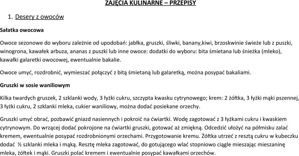 inne owoce: dodatki do wyboru: bita śmietana lub śnieżka (mleko), kawałki galaretki owocowej, ewentualnie bakalie.