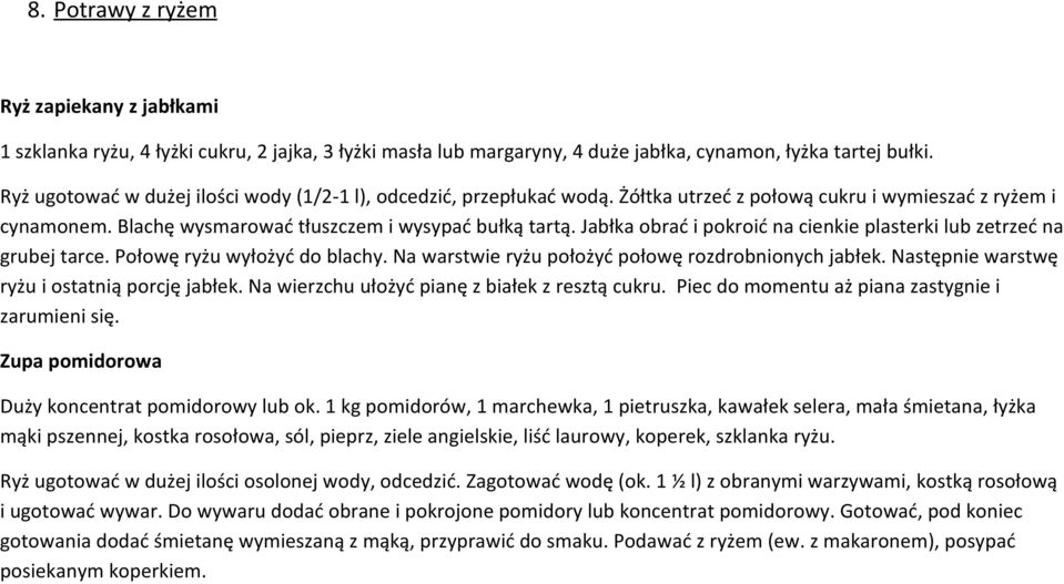 Jabłka obrać i pokroić na cienkie plasterki lub zetrzeć na grubej tarce. Połowę ryżu wyłożyć do blachy. Na warstwie ryżu położyć połowę rozdrobnionych jabłek.