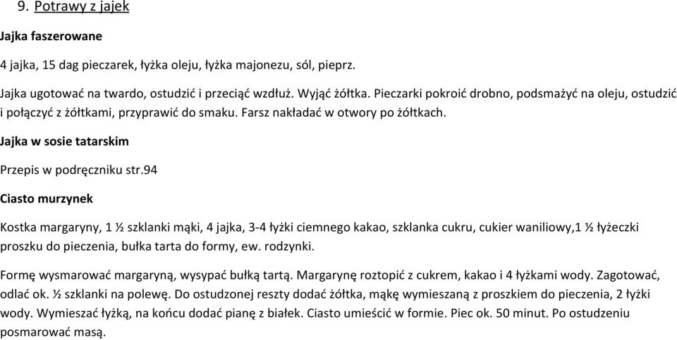 94 Ciasto murzynek Kostka margaryny, 1 ½ szklanki mąki, 4 jajka, 3-4 łyżki ciemnego kakao, szklanka cukru, cukier waniliowy,1 ½ łyżeczki proszku do pieczenia, bułka tarta do formy, ew. rodzynki.