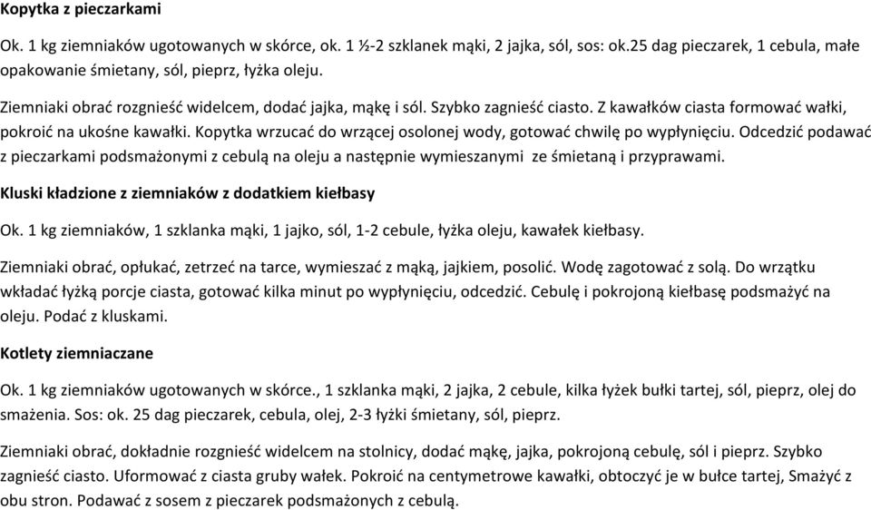 Kopytka wrzucać do wrzącej osolonej wody, gotować chwilę po wypłynięciu. Odcedzić podawać z pieczarkami podsmażonymi z cebulą na oleju a następnie wymieszanymi ze śmietaną i przyprawami.