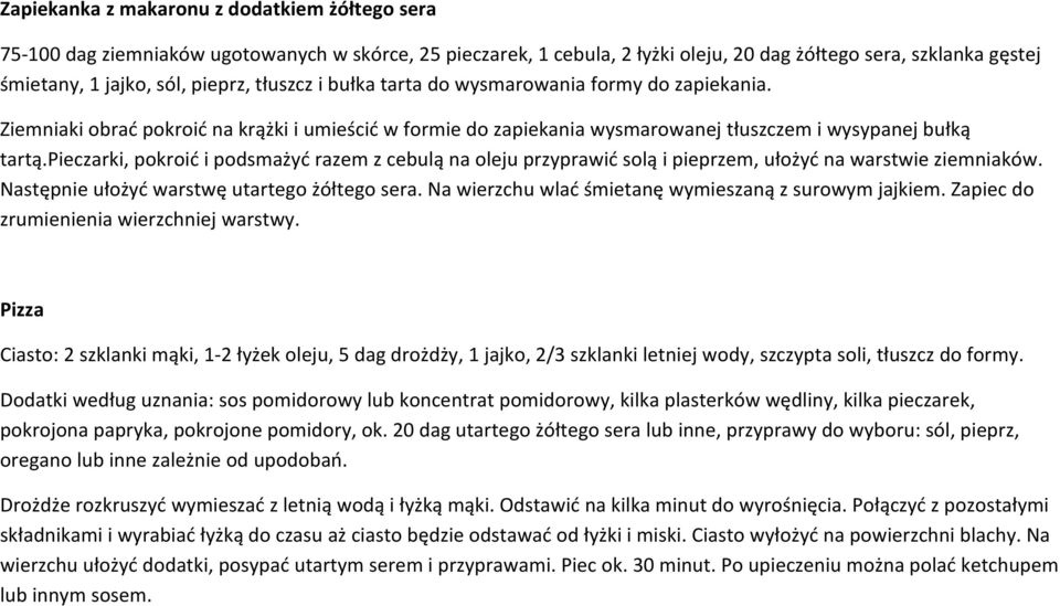 pieczarki, pokroić i podsmażyć razem z cebulą na oleju przyprawić solą i pieprzem, ułożyć na warstwie ziemniaków. Następnie ułożyć warstwę utartego żółtego sera.