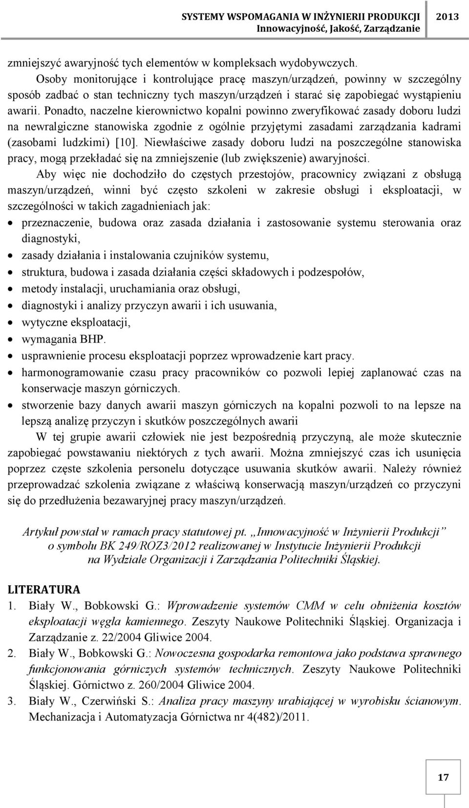 Ponadto, naczelne kierownictwo kopalni powinno zweryfikować zasady doboru ludzi na newralgiczne stanowiska zgodnie z ogólnie przyjętymi zasadami zarządzania kadrami (zasobami ludzkimi) [10].