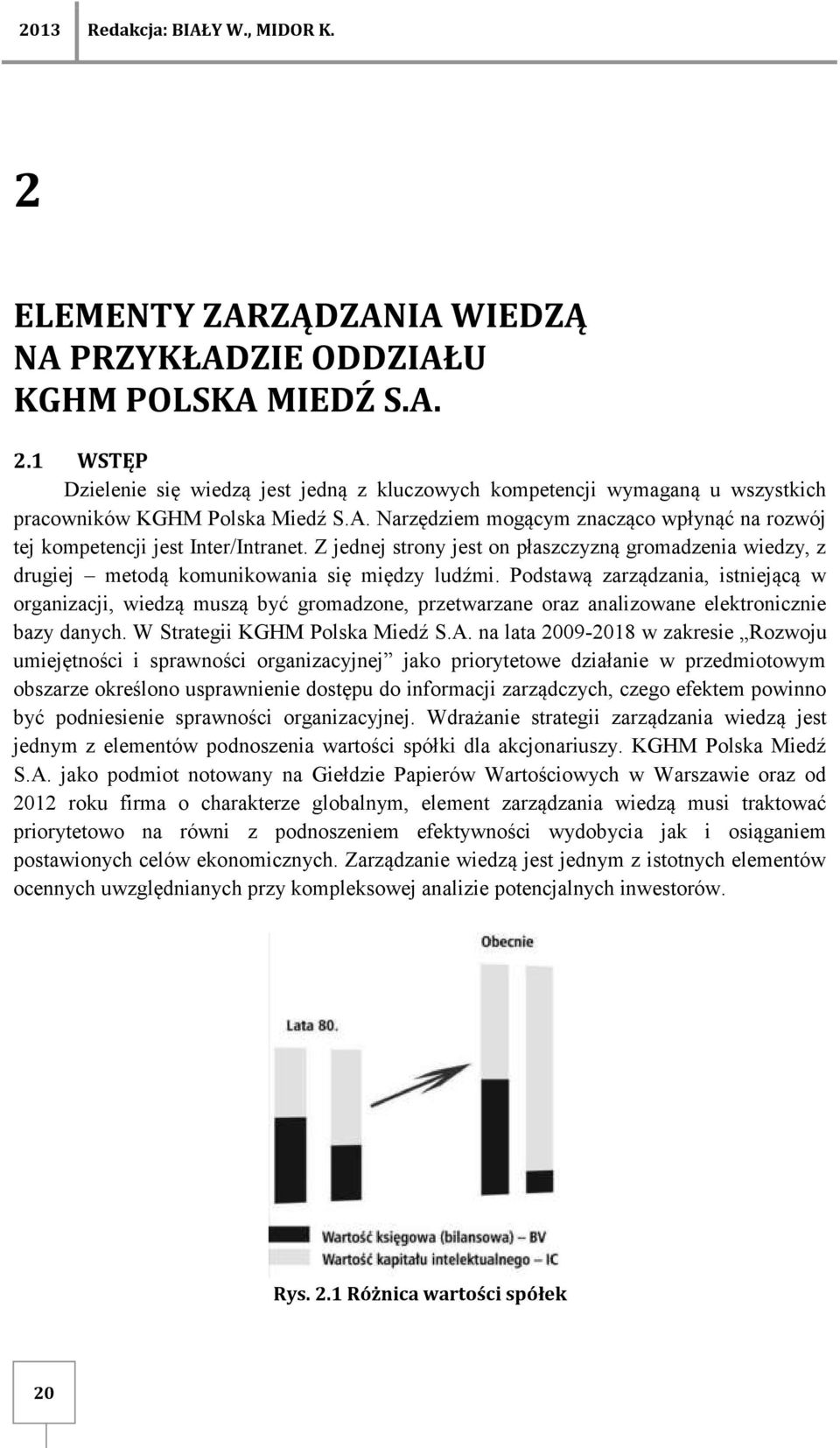 Podstawą zarządzania, istniejącą w organizacji, wiedzą muszą być gromadzone, przetwarzane oraz analizowane elektronicznie bazy danych. W Strategii KGHM Polska Miedź S.A.