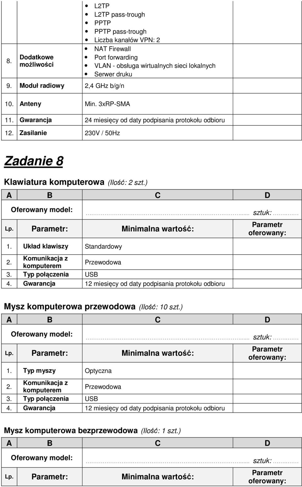 3xRP-SMA 11. Gwarancja 24 miesięcy od daty podpisania protokołu odbioru 12. Zasilanie 230V / 50Hz Zadanie 8 Klawiatura komputerowa (Ilość: 2 szt.) Lp. : Minimalna wartość: 1.