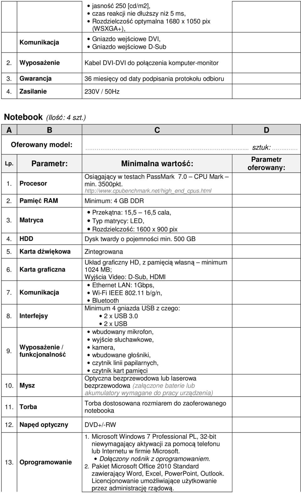 Procesor 2. Pamięć RAM Minimum: 4 GB DDR 3. Matryca Osiągający w testach PassMark 7.0 CPU Mark min. 3500pkt. http://www.cpubenchmark.net/high_end_cpus.