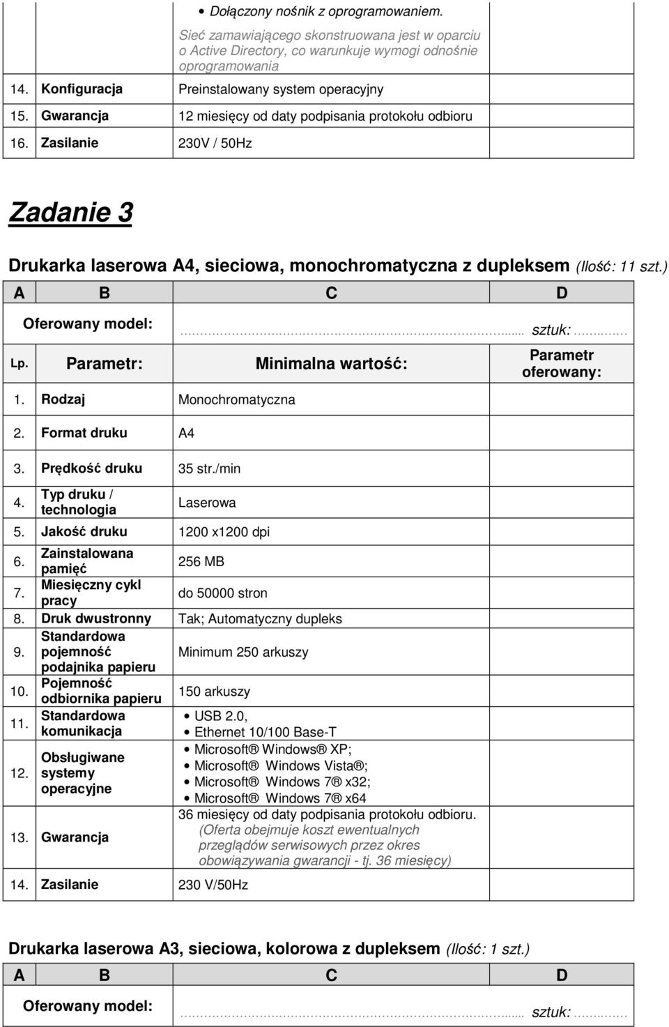 Zasilanie 230V / 50Hz Zadanie 3 Drukarka laserowa A4, sieciowa, monochromatyczna z dupleksem (Ilość: 11 szt.) Lp. : Minimalna wartość: 1. Rodzaj Monochromatyczna 2. Format druku A4 3.