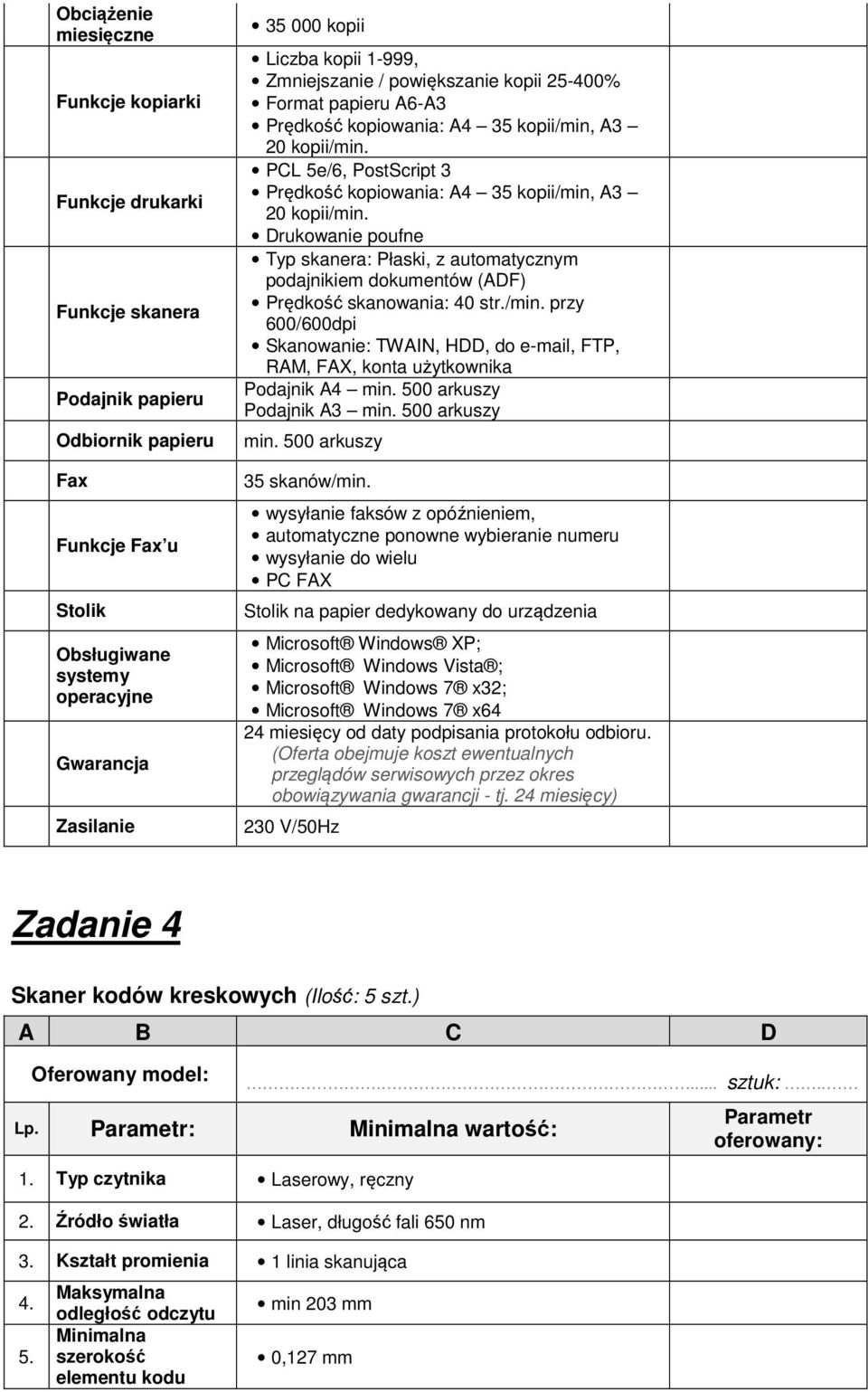 PCL 5e/6, PostScript 3 Prędkość kopiowania: A4 35 kopii/min, A3 20 kopii/min. Drukowanie poufne Typ skanera: Płaski, z automatycznym podajnikiem dokumentów (ADF) Prędkość skanowania: 40 str./min. przy 600/600dpi Skanowanie: TWAIN, HDD, do e-mail, FTP, RAM, FAX, konta użytkownika Podajnik A4 min.