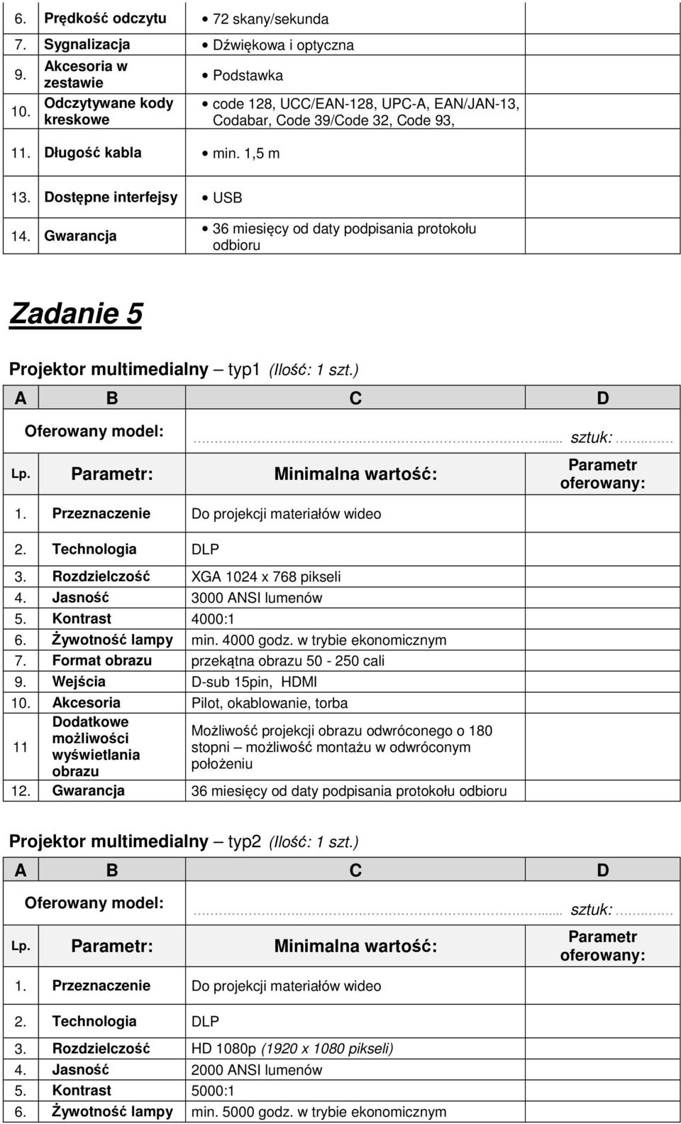 Gwarancja 36 miesięcy od daty podpisania protokołu odbioru Zadanie 5 Projektor multimedialny typ1 (Ilość: 1 szt.) Lp. : Minimalna wartość: 1. Przeznaczenie Do projekcji materiałów wideo 2.