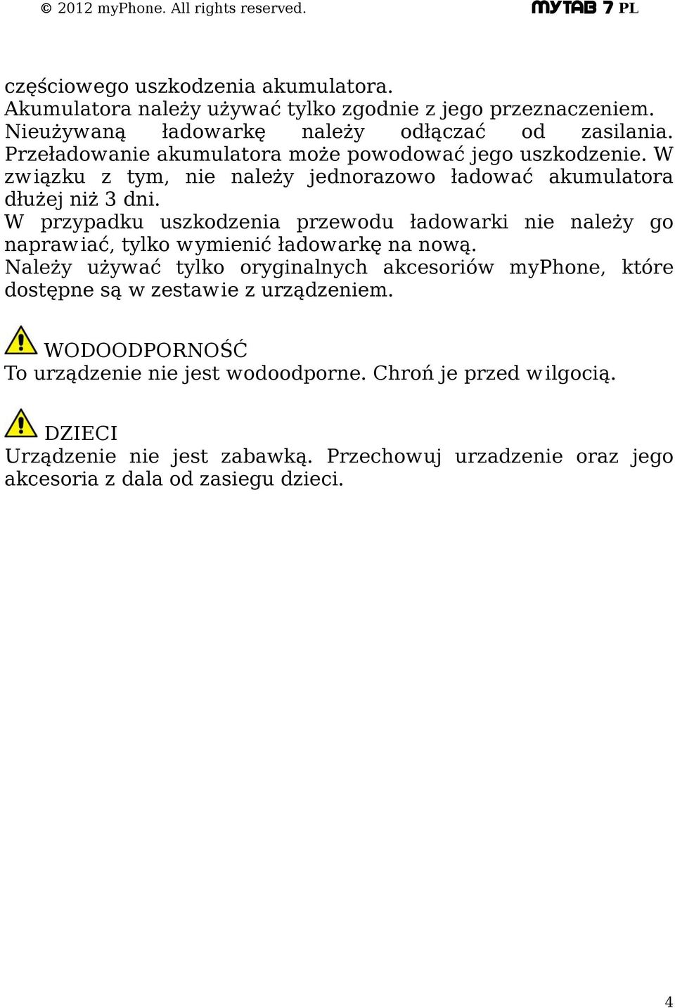 W przypadku uszkodzenia przewodu ładowarki nie należy go naprawiać, tylko wymienić ładowarkę na nową.