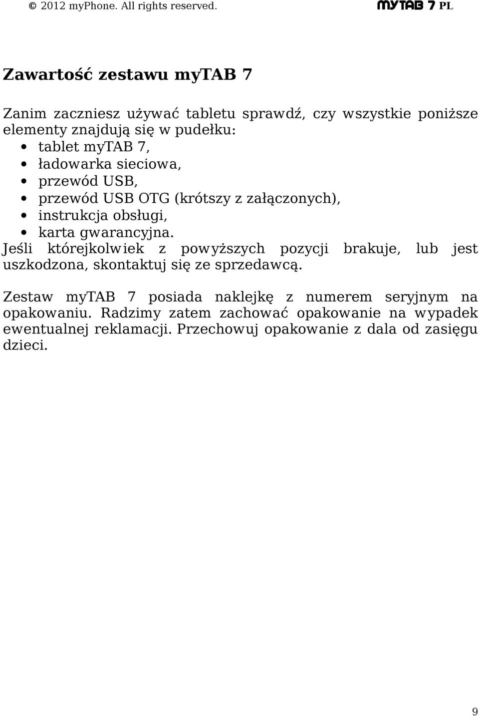 Jeśli którejkolwiek z powyższych pozycji brakuje, lub jest uszkodzona, skontaktuj się ze sprzedawcą.