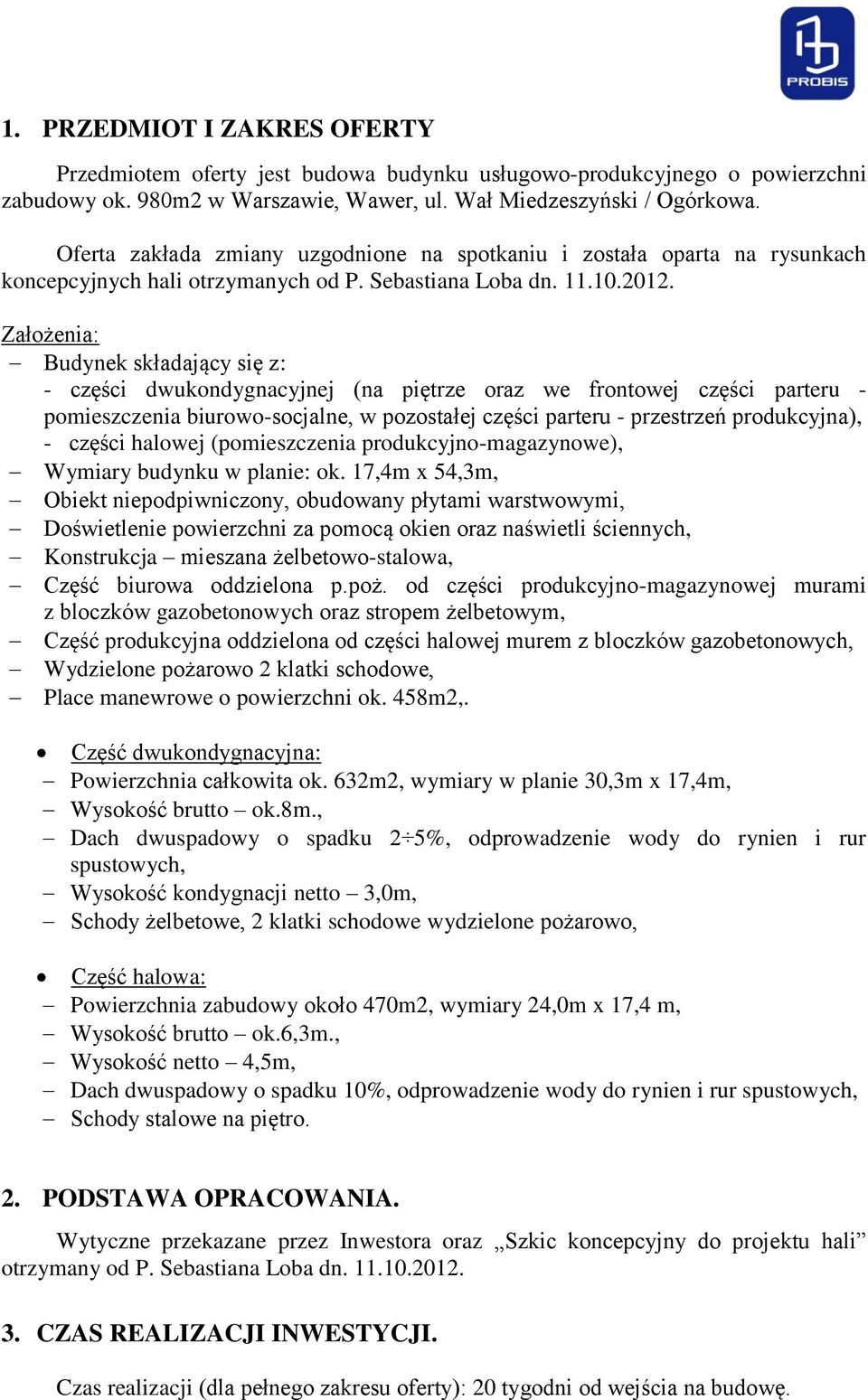 Założenia: Budynek składający się z: - części dwukondygnacyjnej (na piętrze oraz we frontowej części parteru - pomieszczenia biurowo-socjalne, w pozostałej części parteru - przestrzeń produkcyjna), -