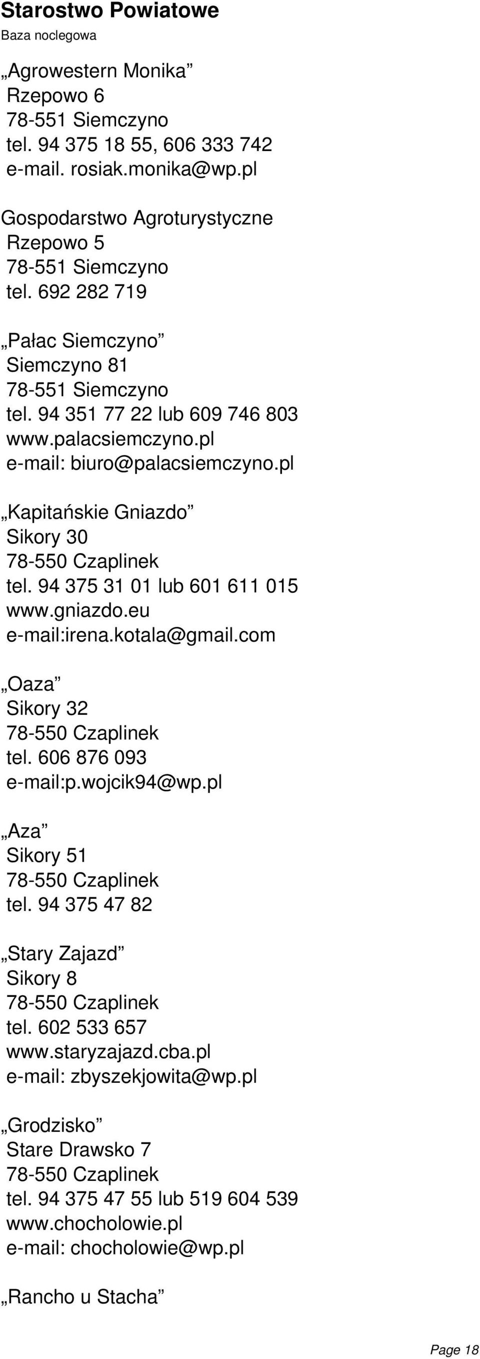 94 375 31 01 lub 601 611 015 www.gniazdo.eu e-mail:irena.kotala@gmail.com Oaza Sikory 32 tel. 606 876 093 e-mail:p.wojcik94@wp.pl Aza Sikory 51 tel.