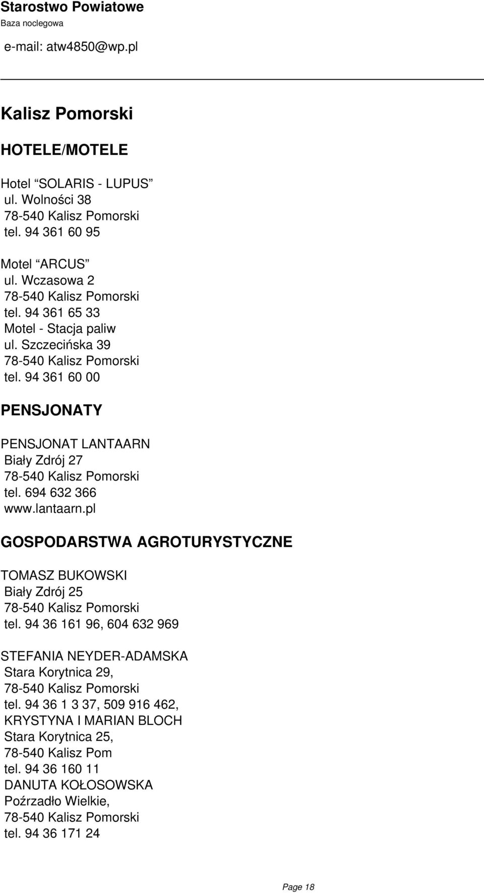 pl GOSPODARSTWA AGROTURYSTYCZNE TOMASZ BUKOWSKI Biały Zdrój 25 tel. 94 36 161 96, 604 632 969 STEFANIA NEYDER-ADAMSKA Stara Korytnica 29, tel.