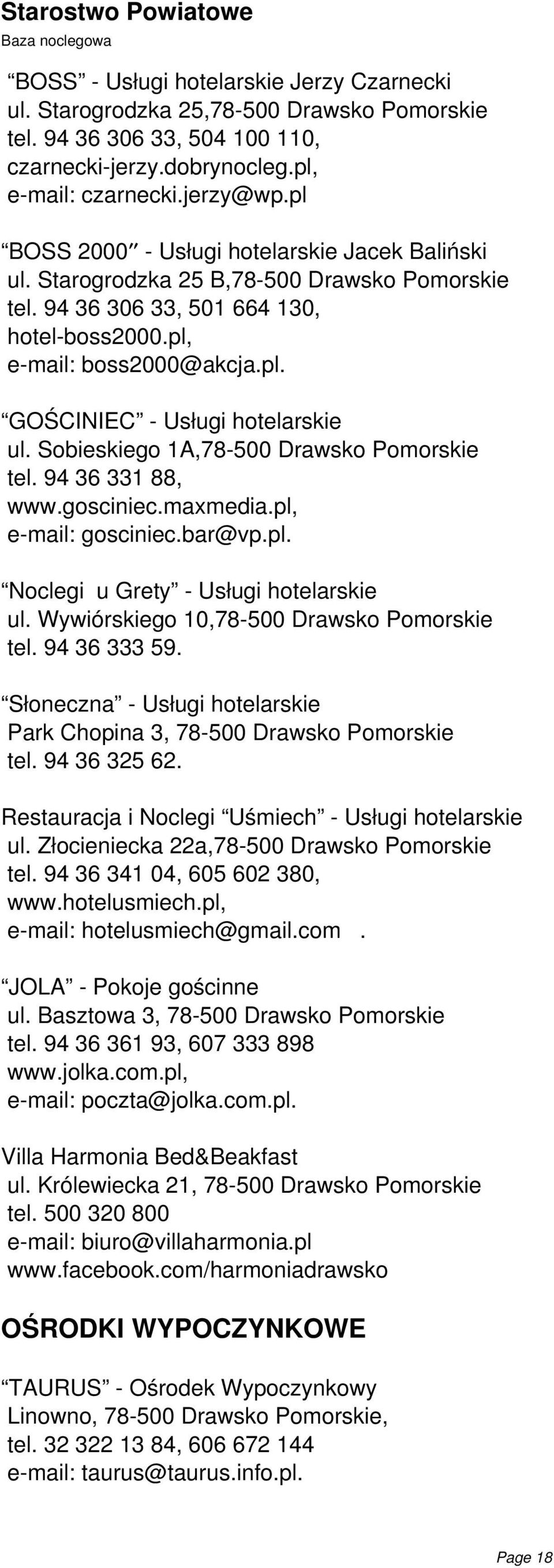 Sobieskiego 1A,78-500 Drawsko Pomorskie tel. 94 36 331 88, www.gosciniec.maxmedia.pl, e-mail: gosciniec.bar@vp.pl. Noclegi u Grety - Usługi hotelarskie ul.