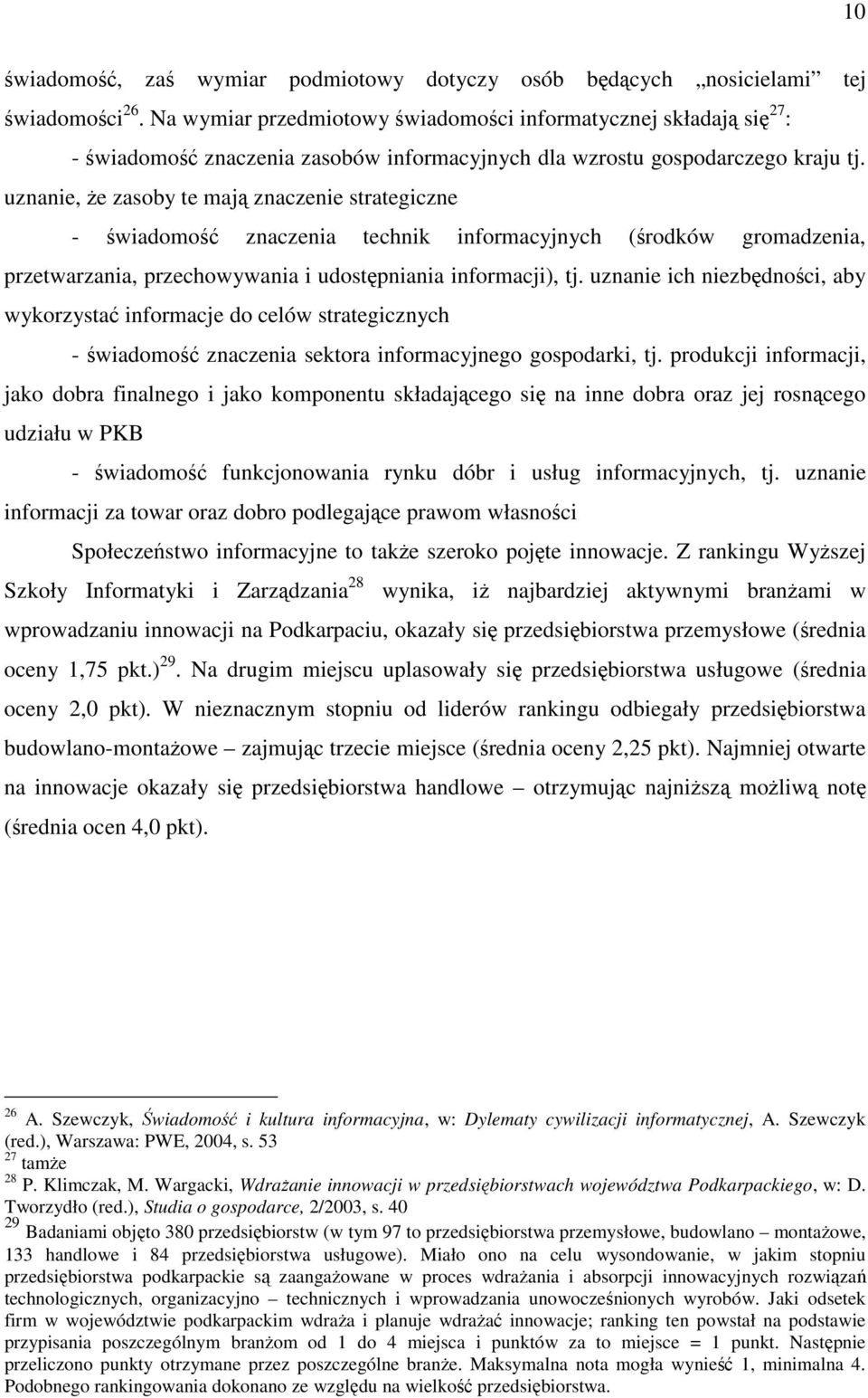 uznanie, że zasoby te mają znaczenie strategiczne - świadomość znaczenia technik informacyjnych (środków gromadzenia, przetwarzania, przechowywania i udostępniania informacji), tj.