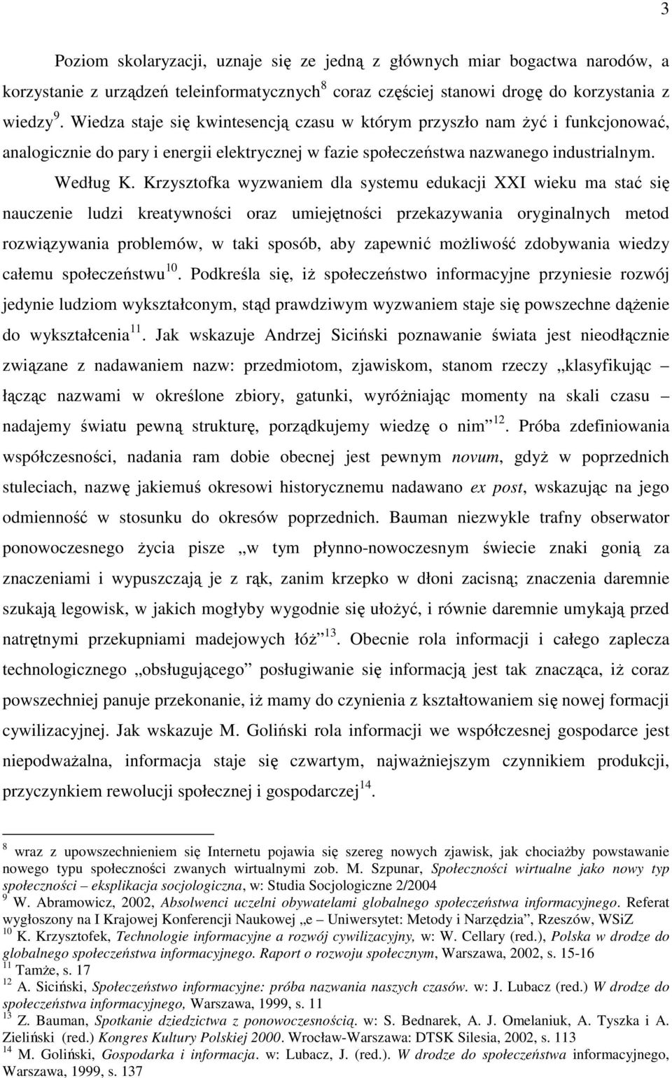 Krzysztofka wyzwaniem dla systemu edukacji XXI wieku ma stać się nauczenie ludzi kreatywności oraz umiejętności przekazywania oryginalnych metod rozwiązywania problemów, w taki sposób, aby zapewnić