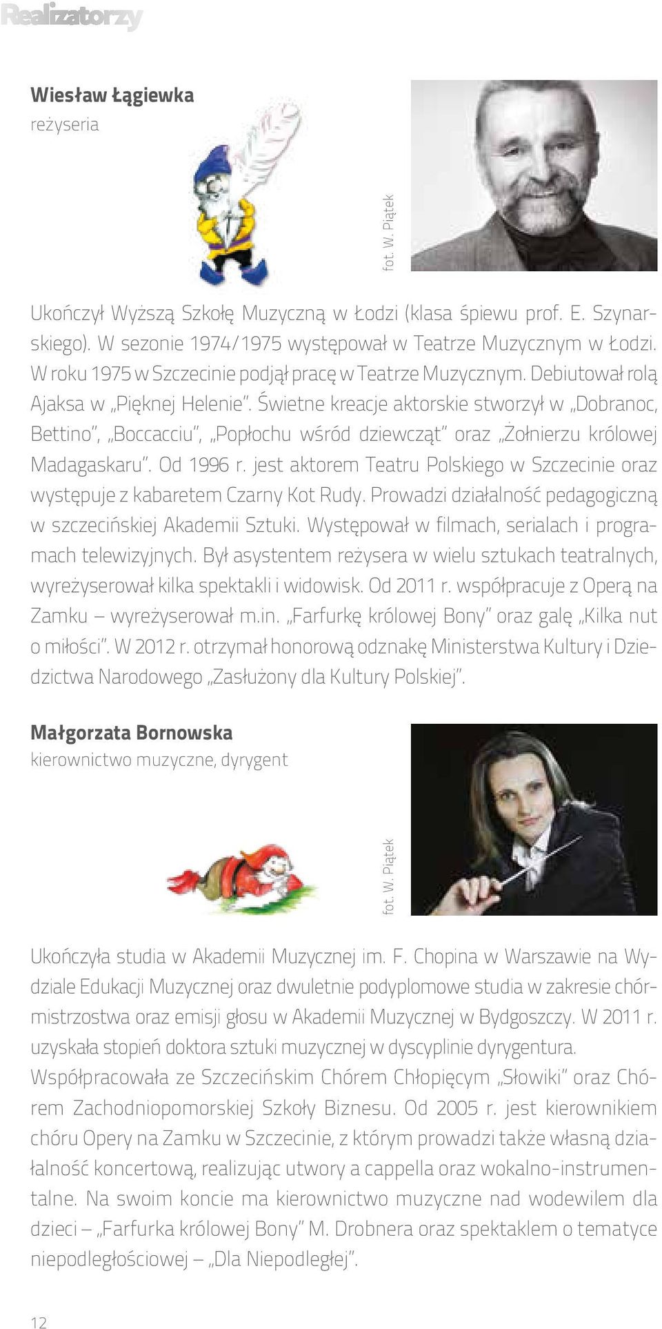 Świetne kreacje aktorskie stworzył w Dobranoc, Bettino, Boccacciu, Popłochu wśród dziewcząt oraz Żołnierzu królowej Madagaskaru. Od 1996 r.