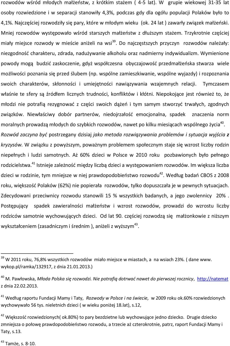 Trzykrotnie częściej miały miejsce rozwody w mieście aniżeli na wsi 39. Do najczęstszych przyczyn rozwodów należały: niezgodność charakteru, zdrada, nadużywanie alkoholu oraz nadmierny indywidualizm.