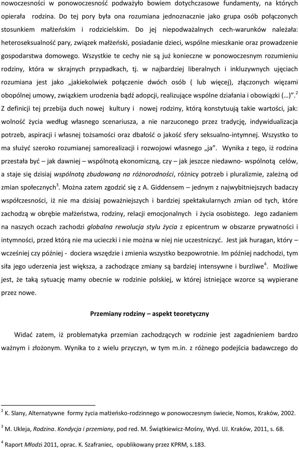 Do jej niepodważalnych cech-warunków należała: heteroseksualność pary, związek małżeński, posiadanie dzieci, wspólne mieszkanie oraz prowadzenie gospodarstwa domowego.