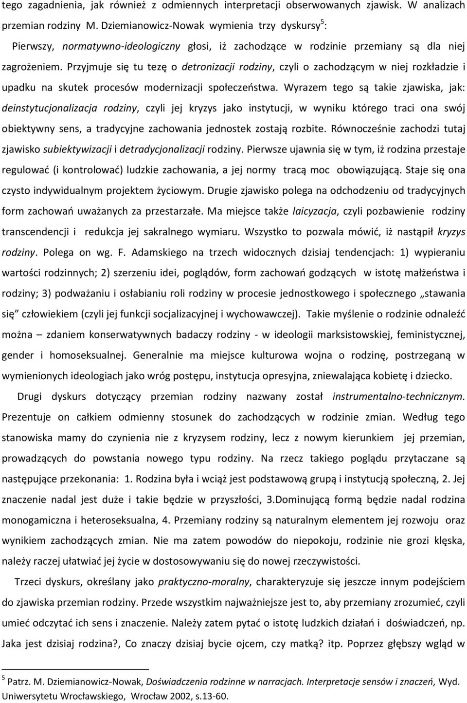 Przyjmuje się tu tezę o detronizacji rodziny, czyli o zachodzącym w niej rozkładzie i upadku na skutek procesów modernizacji społeczeństwa.