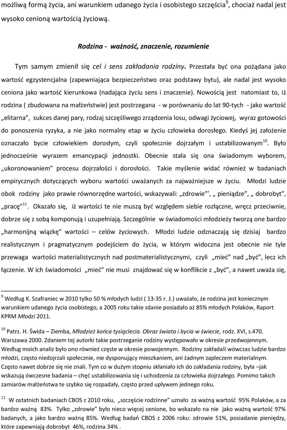 Przestała być ona pożądana jako wartość egzystencjalna (zapewniająca bezpieczeństwo oraz podstawy bytu), ale nadal jest wysoko ceniona jako wartość kierunkowa (nadająca życiu sens i znaczenie).